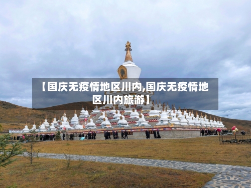 【国庆无疫情地区川内,国庆无疫情地区川内旅游】-第1张图片