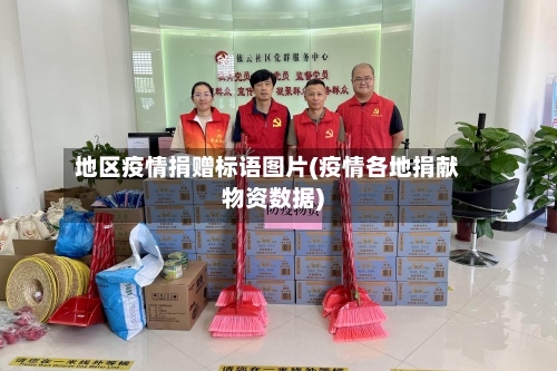 地区疫情捐赠标语图片(疫情各地捐献物资数据)-第1张图片