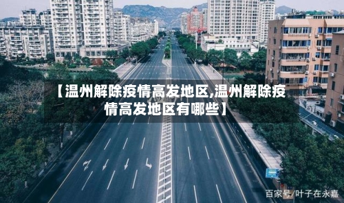 【温州解除疫情高发地区,温州解除疫情高发地区有哪些】-第1张图片