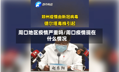 周口地区疫情严重吗/周口疫情现在什么情况-第3张图片