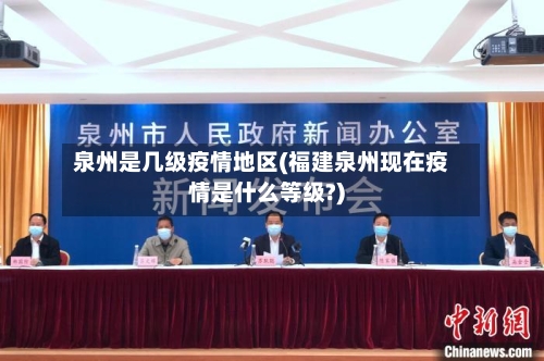 泉州是几级疫情地区(福建泉州现在疫情是什么等级?)-第2张图片