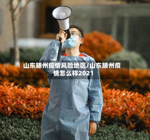 山东滕州疫情风险地区/山东滕州疫情怎么样2021-第1张图片