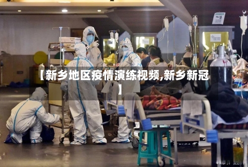 【新乡地区疫情演练视频,新乡新冠】-第2张图片