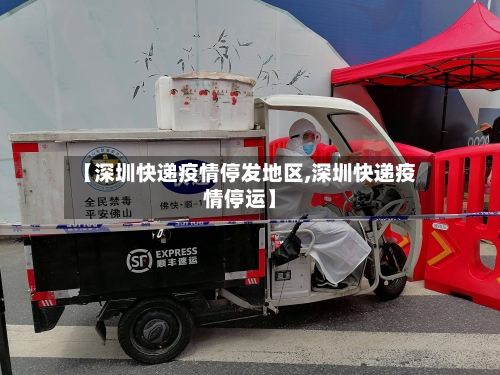 【深圳快递疫情停发地区,深圳快递疫情停运】-第1张图片