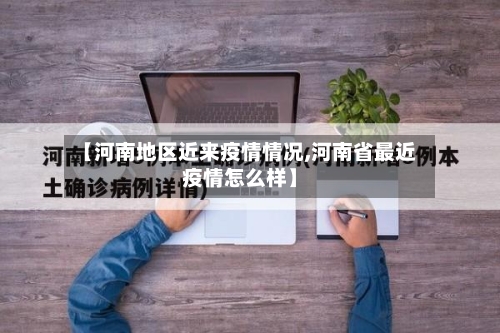 【河南地区近来疫情情况,河南省最近疫情怎么样】-第3张图片