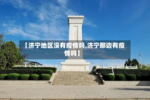 【济宁地区没有疫情吗,济宁那边有疫情吗】-第2张图片