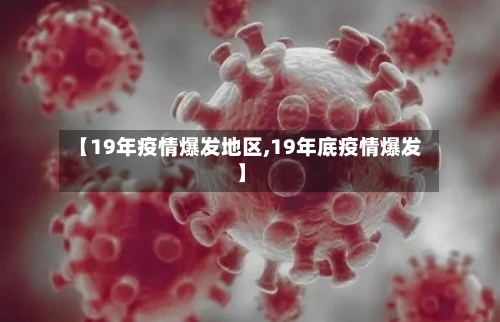 【19年疫情爆发地区,19年底疫情爆发】-第1张图片