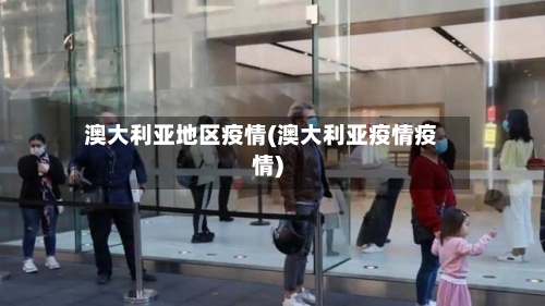 澳大利亚地区疫情(澳大利亚疫情疫情)-第2张图片