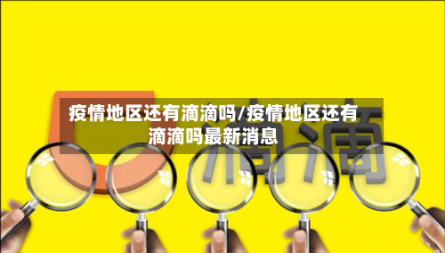 疫情地区还有滴滴吗/疫情地区还有滴滴吗最新消息-第1张图片