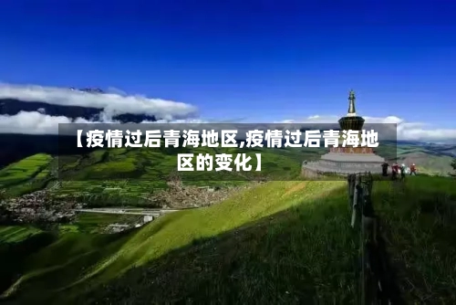 【疫情过后青海地区,疫情过后青海地区的变化】-第1张图片