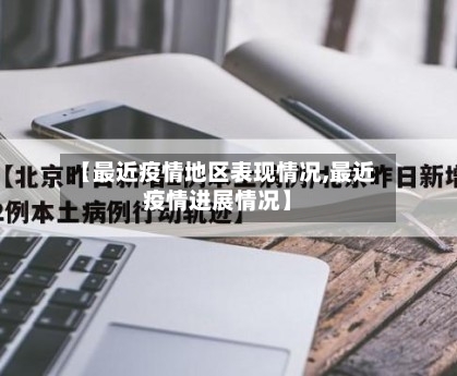 【最近疫情地区表现情况,最近疫情进展情况】-第1张图片