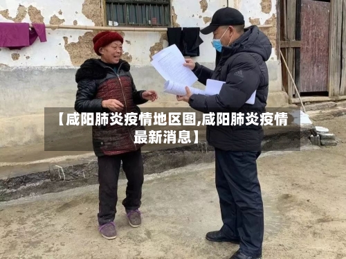【咸阳肺炎疫情地区图,咸阳肺炎疫情最新消息】-第2张图片